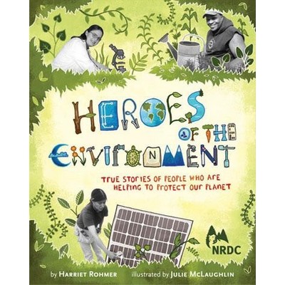 Heroes of the Environment (True Stories of People Who Help Protect Our Plan