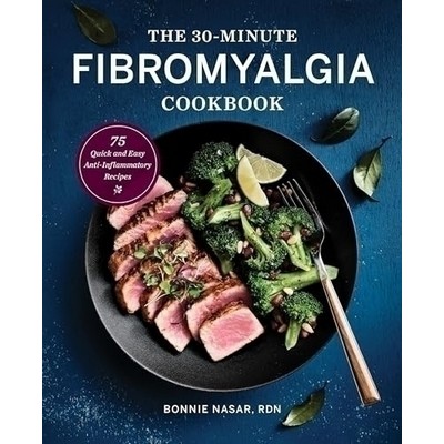 The 30-Minute Fibromyalgia Cookbook (75 Quick and Easy Anti-Inflammatory Re