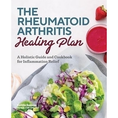 The Rheumatoid Arthritis Healing Plan (A Holistic Guide and Cookbook for In