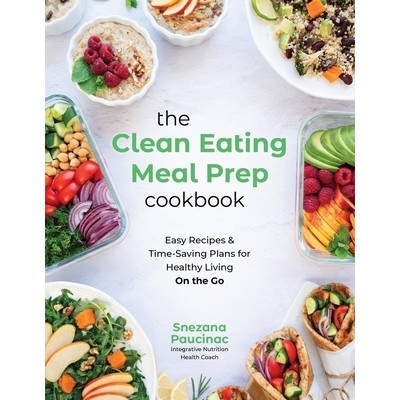 The Clean Eating Meal Prep Cookbook (Easy Recipes & Time-Saving Plans for H