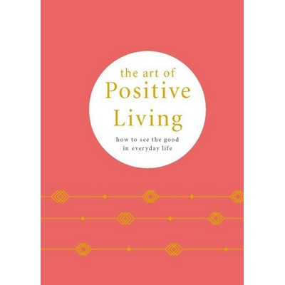 The Art of Positive Living (How to see the good in everyday life)