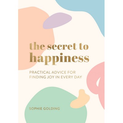 The Secret to Happiness (Practical Advice For Finding Joy In Every Day)