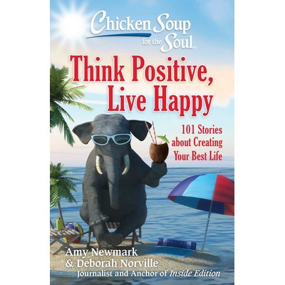 Chicken Soup for the Soul: Think Positive, Live Happy (101 Stories about Cr