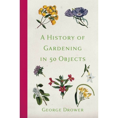 A History of Gardening in 50 Objects - 9780750996853