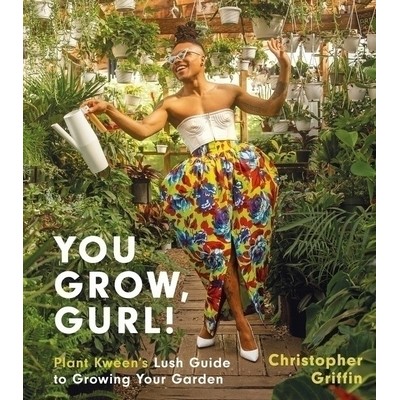 You Grow, Gurl! (Plant Kween's Lush Guide to Growing Your Garden)