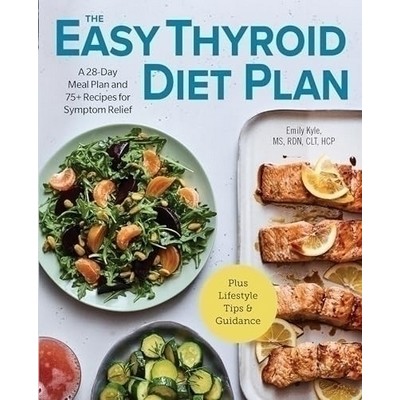 The Easy Thyroid Diet Plan (A 28-Day Meal Plan and 75 Recipes for Symptom R