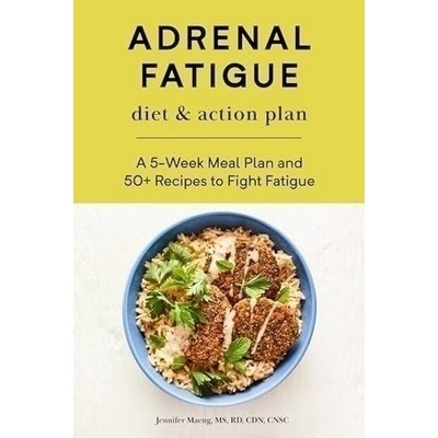 Adrenal Fatigue Diet & Action Plan (A 5-Week Meal Plan and 50+ Recipes to F